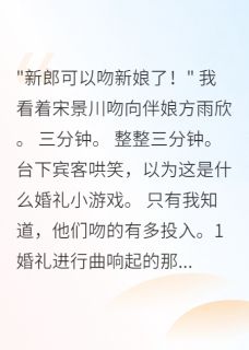 (热推新书)婚礼上新郎吻了我闺蜜三分钟宋景川方雨欣清雅无弹窗阅读