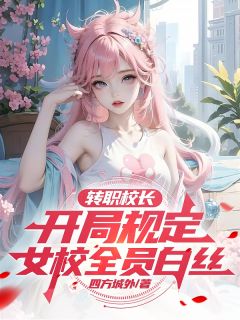 转职校长，开局规定女校全员白丝全本小说（转职校长，开局规定女校全员白丝）全文阅读
