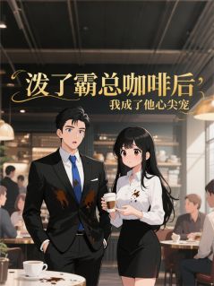 泼了霸总咖啡后，我成了他心尖宠林晚晚苏瑶泼了霸总咖啡后，我成了他心尖宠全文免费阅读【完整章节】