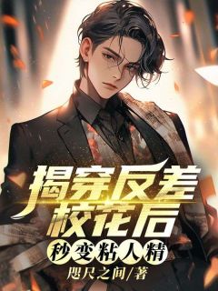 全章节小说揭穿反差校花后，秒变粘人精咫尺之间最新阅读