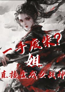 (抖音)一手废柴？姐直接盘成女战神！萧锦瑟林薇小说免费全文阅读