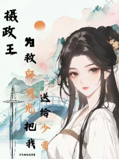 摄政王为救白月光把我送给少帝精彩小说-摄政王为救白月光把我送给少帝目录阅读