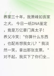 苏志强苏天明苏婉儿小说(DNA鉴定一出，养父跪地求饶)_苏志强苏天明苏婉儿小说最新章节