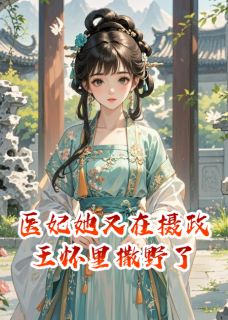 医妃她又在摄政王怀里撒野了全集小说_苏念政王林婉儿完结版阅读