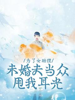 为了女助理，未婚夫当众甩我耳光小说最新章节 天艾霍景深结局是什么