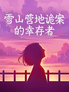 金渐层渐金最新小说雪山营地诡案的幸存者章一楠王队长在线试读