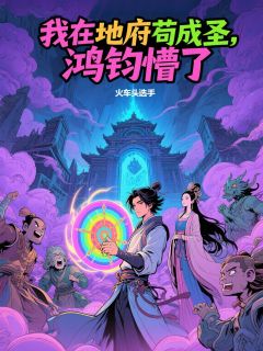 我在地府苟成圣，鸿钧懵了玄尘地道-小说未删减阅读