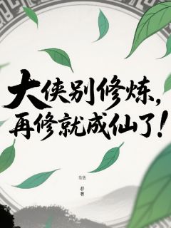大侠别修炼，再修就成仙了！小说最新章节-主角徐念如花安钟远全文免费阅读