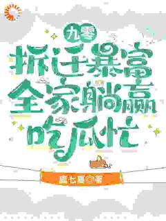 全章节小说九零拆迁暴富，全家躺赢吃瓜忙鹿七夏最新阅读