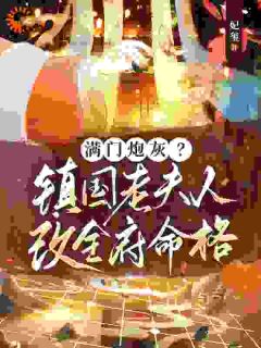 满门炮灰？镇国老夫人改全府命格茶叶白溪薇小说全文-满门炮灰？镇国老夫人改全府命格小说
