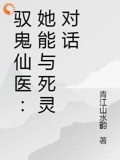 驭鬼仙医：她能与死灵对话全本小说（驭鬼仙医：她能与死灵对话）全文阅读