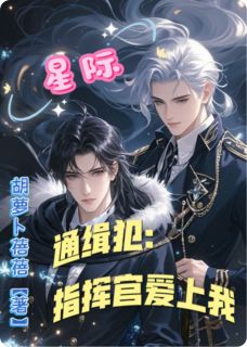 星际通缉犯：指挥官大人爱上我小说全集(鹤九唳沐凌赫)无弹窗广告阅读