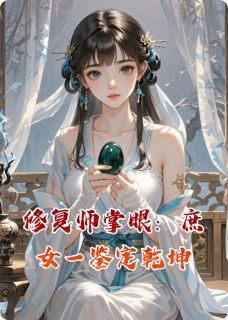 抖音热推小说修复师掌眼：庶女一鉴定乾坤全文在线阅读-暗夜阅读网
