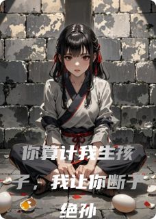 顾怀远姜朊你算计我生孩子，我让你断子绝孙小说完整版