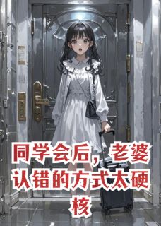 良心推荐同学会后，老婆认错的方式太硬核小说试读