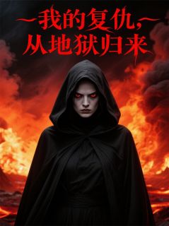 我的复仇，从地狱归来小说_我的复仇，从地狱归来小说结局阅读