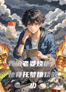 我给老婆烧纸，她竟托梦嫌烧的少小说的书名是什么-暗夜阅读网