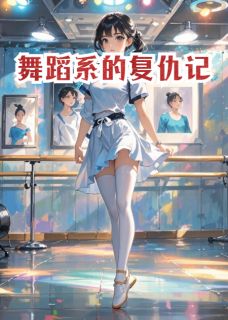 舞蹈系的复仇记魏思思苏梨免费全章节目录阅读