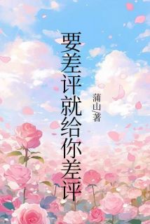 要差评就给你差评by陈筠筠段芝文在线阅读