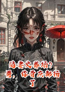 【追妻火葬场?哥,你骨灰都扬了】小说在线阅读-追妻火葬场?哥,你骨灰都扬了免费版目录阅读全文