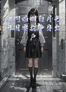 合约婚姻白月光回国要我净身出户by胖胖的小熊熊0-暗夜阅读网