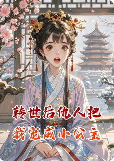 最完整版转世后仇人把我宠成小公主热门连载小说-暗夜阅读网