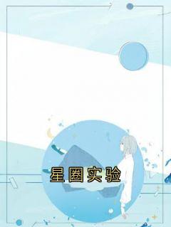 （全本）星圈实验主角乔安澈池晔洺宋殊妙全文目录畅读-暗夜阅读网