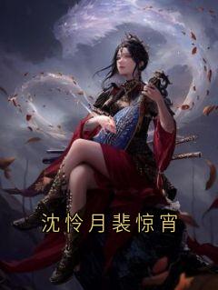 爆款热文沈怜月裴惊宵在线阅读-沈怜月裴惊宵全章节列表