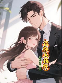 音你入我怀免费章节音你入我怀点我搜索全章节小说
