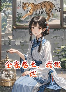 全章节小说全家卷王，我摆烂烽火戏猴猪最新阅读