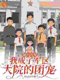 随妈改嫁：我成了军区大院的团宠未删减阅读-暗夜阅读网