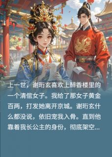 状元前夫不做人，长公主不托举了小说最新章节 谢珩玄裴昭赵阿雪结局是什么