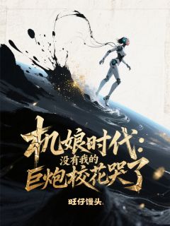 机娘时代：没有我的巨炮校花哭了抖音全本小说李默然洛小樱抖音免费章节阅读