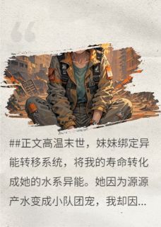 高温末世，妹妹将我的寿命转化成水系异能林满姜涛大结局在线阅读