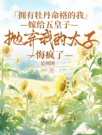 拥有牡丹命格的我嫁给五皇子，抛弃我的太子悔疯了by是图图