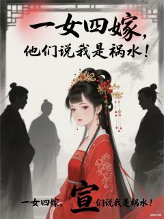 热门小说一女四嫁，他们说我是祸水！完整版全文阅读