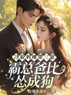冷脸妈咪带三崽，霸总爸比怂成狗(一包辣条就好)最佳创作小说全文在线阅读
