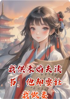 我供未婚夫读书，他却要让我做妾(茴耳小说)小说最新章节