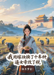 【新书】我用嫁妆换了十车种，逼女帝改税主角萧玥李承熠流民全文全章节小说阅读-暗夜阅读网