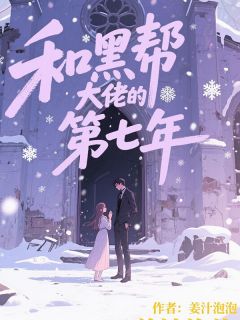 全章节小说和黑帮大佬的第七年姜汁泡泡最新阅读-暗夜阅读网