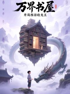 好看的万界书屋，开局西游收龙王小说-万界书屋，开局西游收龙王最新章节阅读