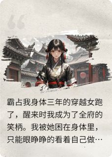 霸占我身体的穿越女跑了(金炽小说)小说最新章节