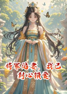 将军追妻，我已封心锁爱[抖音]小说-傅承舟许知意无删减阅读