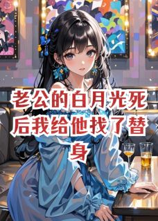 老公的白月光死后我给他找了替身章节目录小说-顾霄安梨安琳免费阅读全文