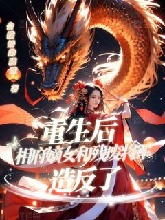 重生后相府嫡女和残废将军造反了顾念卿秦芳华免费全章节目录阅读