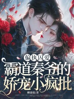 偏执囚爱，霸道秦爷的娇宠小疯批叶星澜秦骁野-小说txt全文阅读