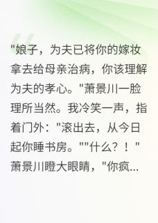 (抖音)嫁妆散尽，我一纸休书斩断情丝 主角萧景川苏清言小翠
