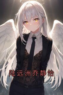 乔月舒陆远洲结局是什么 乔月舒陆远洲免费阅读全文-暗夜阅读网