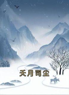 抖音小说夭月司尘，主角司尘夭月最后结局小说全文免费