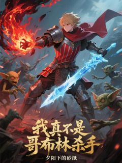 李奥布林主角小说我真不是哥布林杀手抖音文免费阅读全文
